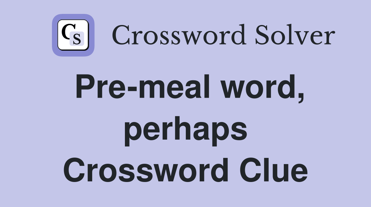 Premeal word, perhaps Crossword Clue Answers Crossword Solver